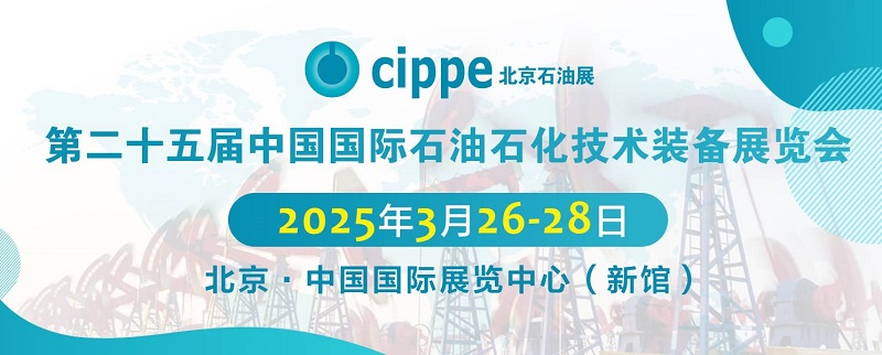 2025年第二十五届北京石油石化技术装备展览会cippe将于3月26日至28日举行(www.rhrhrh.cn)